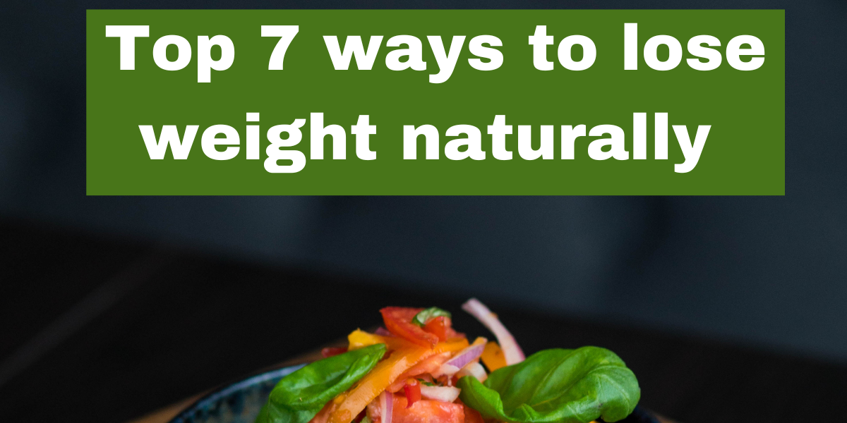 Top 7 ways to lose weight naturally
