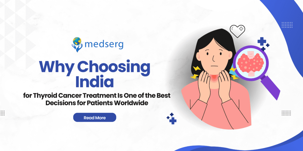 Why Choosing India for Thyroid Cancer Treatment is a Smart Decision in 2025